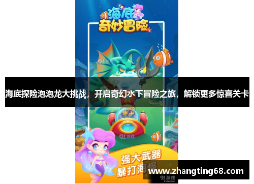 海底探险泡泡龙大挑战，开启奇幻水下冒险之旅，解锁更多惊喜关卡
